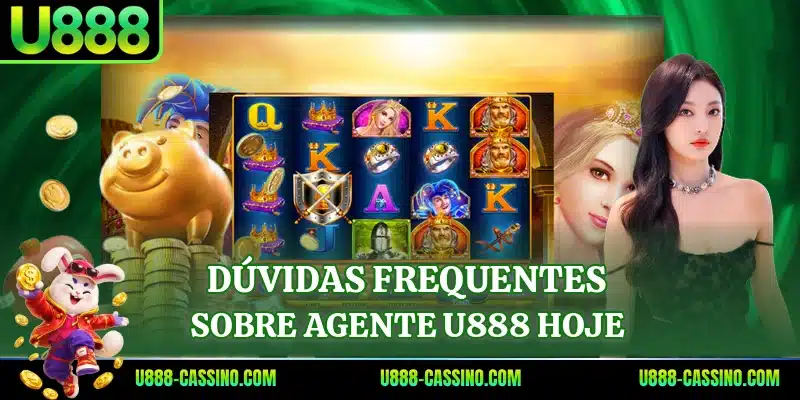 Dúvidas frequentes sobre agente U888 hoje