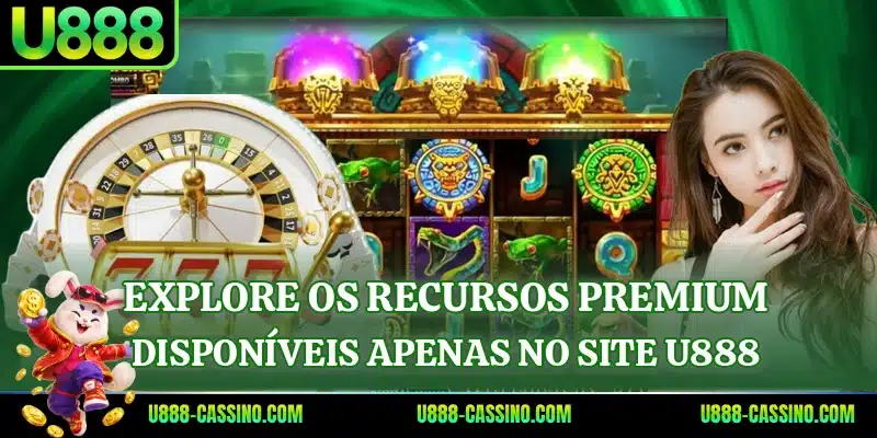 Explore os recursos premium disponíveis apenas no site U888