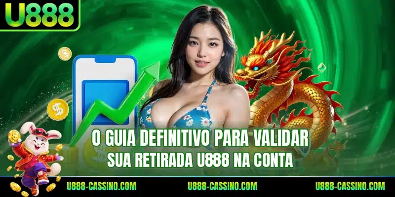 O guia definitivo para validar sua retirada U888 na conta