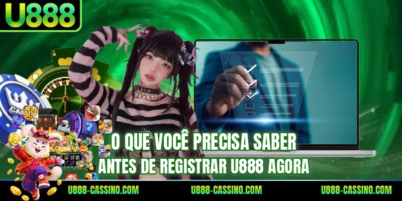 O que você precisa saber antes de registrar U888 agora