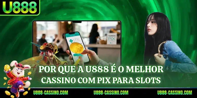 Por que a U888 é o melhor cassino com pix para slots