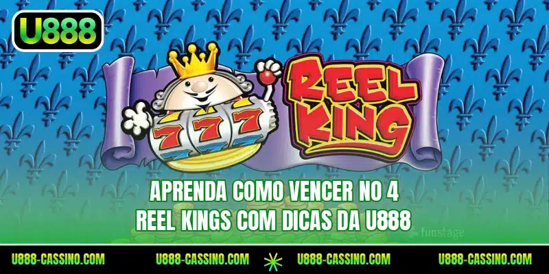 Aprenda como vencer no 4 Reel Kings com dicas da U888