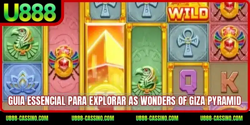 Guia essencial para explorar as Wonders of Giza Pyramid